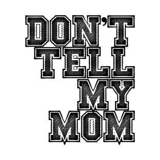 Dont tell my mom T-Shirt