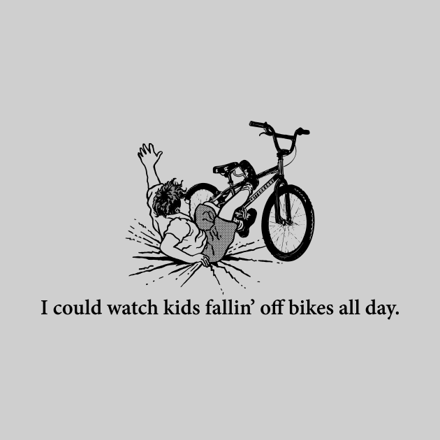 I could watch kids fallin' off bikes all day by rt-shirts