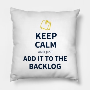 Keep calm and just add it to the backlog Pillow