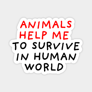 Animals Help Me to Survive Magnet