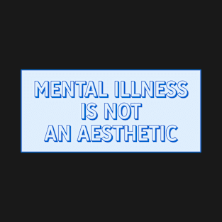 Mental Illness Isn't An Aesthetic T-Shirt