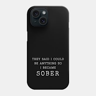 They Said I Could Be Anything so I became Sober Phone Case