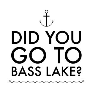 Did you go to Bass Lake? T-Shirt