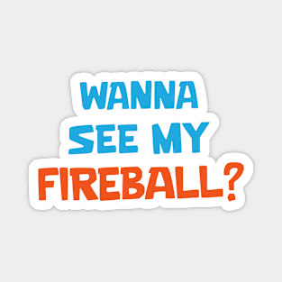 Wanna see my fireball Magnet