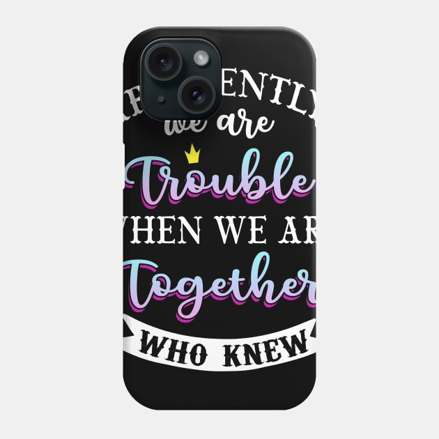 apparently we are trouble when we are together who knew Tee Tank Top Phone Case by Kaileymahoney