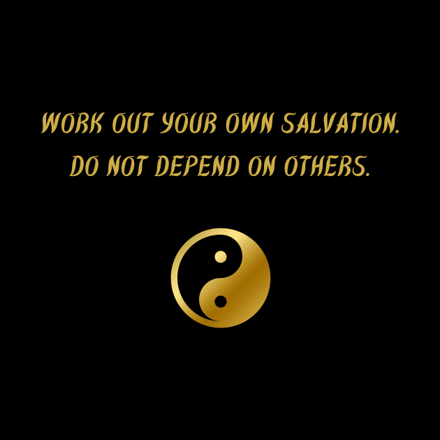 Work Out Your Own Salvation. Do Not Depend On Others. by BuddhaWay