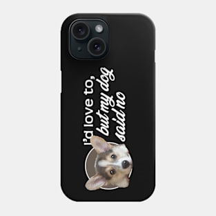 I'd Love To...But My Dog Said No - Puppy Phone Case