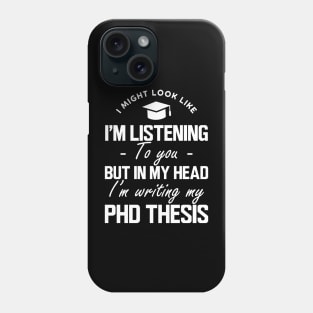 Phd Thesis - I might look like I'm listening to you but in my head I'm writing PhD Thesis w Phone Case