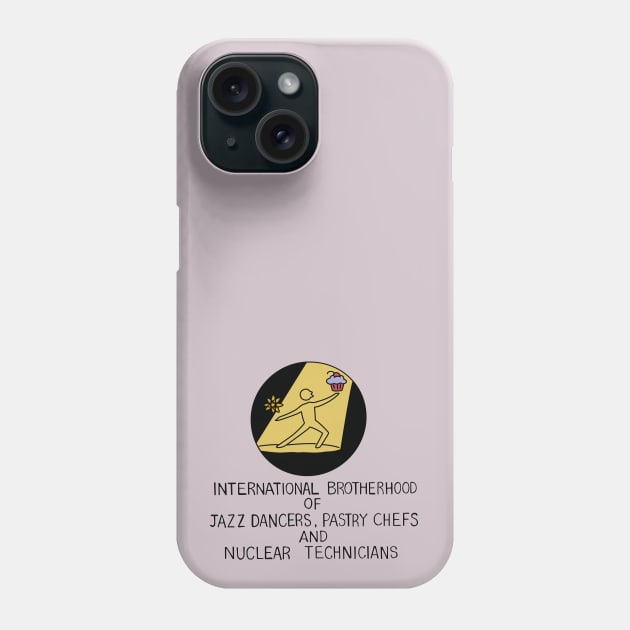 International Brotherhoof of Jazz Dancers, Pastry Chefs, and Nuclear Technicians Phone Case by saintpetty