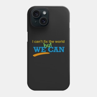 I can’t fix the world but we can Phone Case