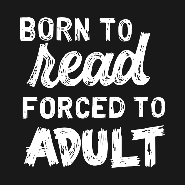 Born to Read Forced to Adult by polliadesign