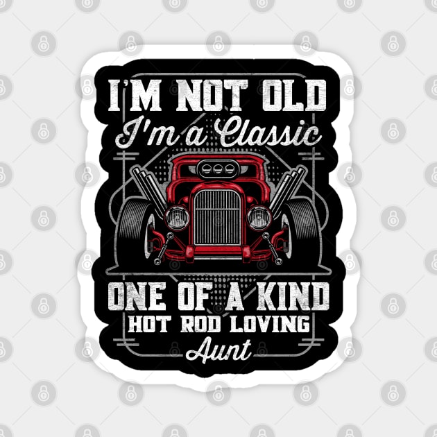 I'm Not Old I'm a Classic Hot Rod Loving Aunt Magnet by RadStar