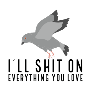 I'll shit on everything you love T-Shirt