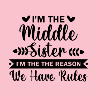 I'm the Middle Sister the Reason we have Rules T-Shirt