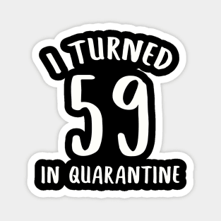 I Turned 59 In Quarantine Magnet