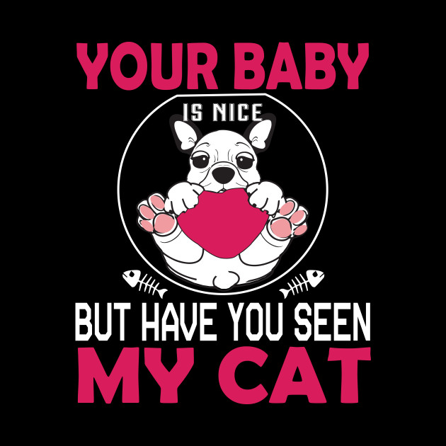 Your Baby Is Nice But Have You Seen My Cat Funny Cats Saying