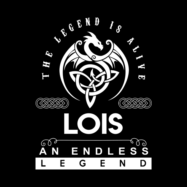 Lois Name T Shirt - The Legend Is Alive - Lois An Endless Legend Dragon Gift Item by riogarwinorganiza