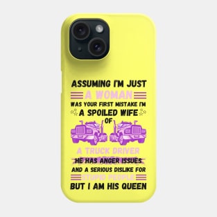 Assuming I’m Just A Woman Was Your First Mistake I'm A Spoiled Wife Of A Truck Driver Phone Case