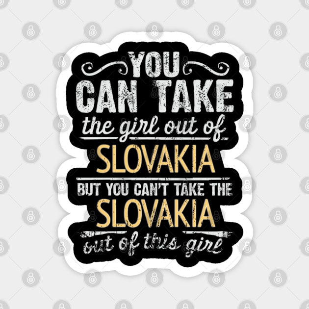 You Can Take The Girl Out Of Slovakia But You Cant Take The Slovakia Out Of The Girl - Gift for Slovakian With Roots From Slovakia Magnet by Country Flags