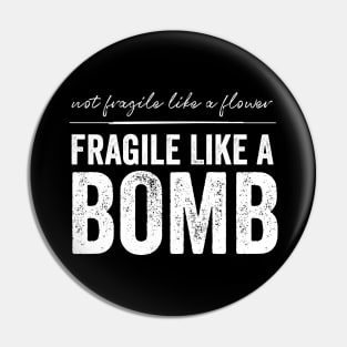 Not Fragile Like A Flower Fragile Like A Bomb Gift Quote Pin