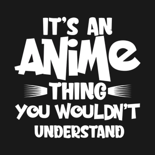 It's An Anime Thing You Wouldn't Understand T-Shirt