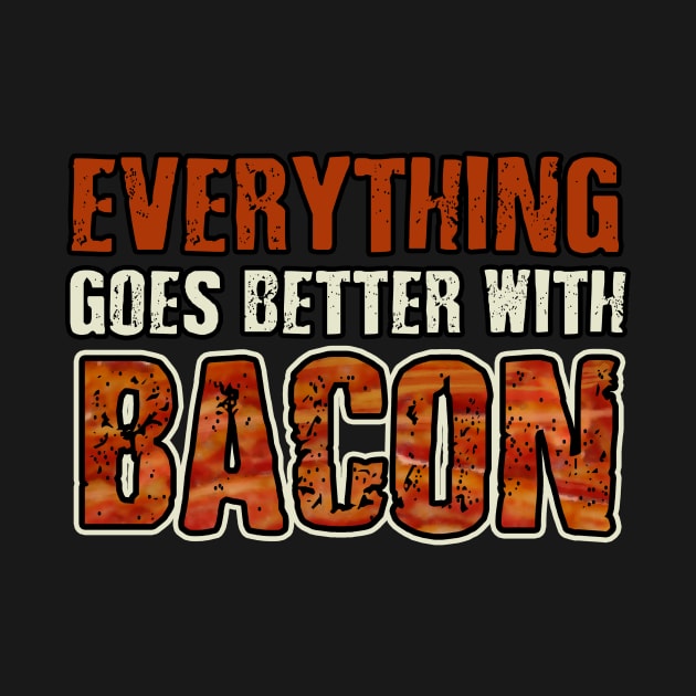 EVERYTHING GOES BETTER WITH BACON by AtomicMadhouse