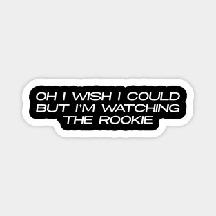 Oh I Wish I Could But I'm Watching The Rookie (White Text) Design Magnet