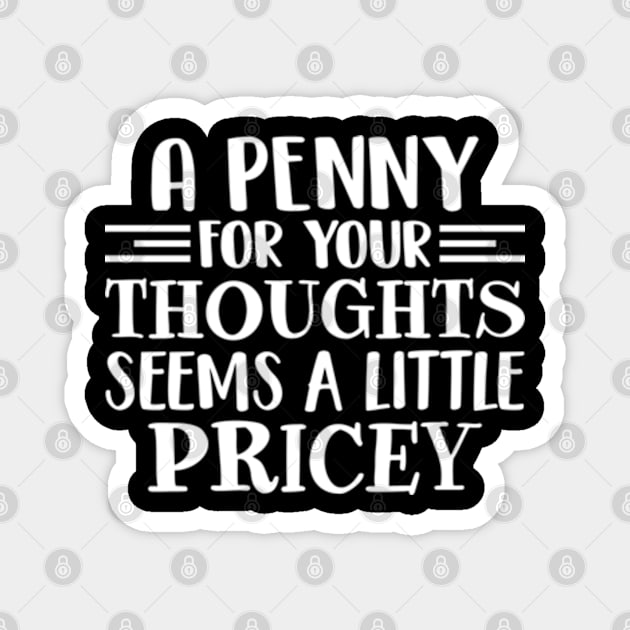 A Penny For Your Thoughts Seems A Little Pricey Magnet by RiseInspired