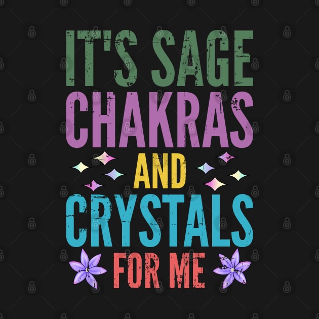 It's Sage Chakras And Crystals For Me by alcoshirts