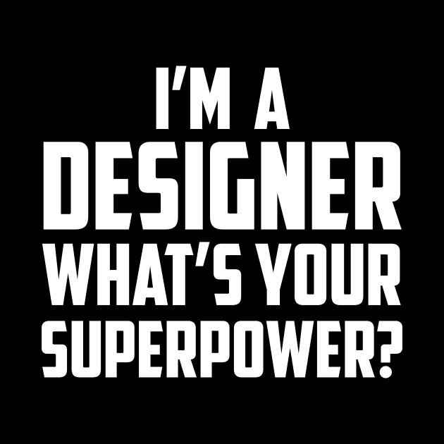 I'm a Designer What's Your Superpower White by sezinun