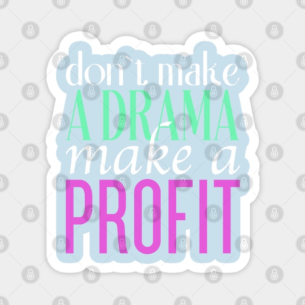 Don't Make a Drama Make a Profit Tee Magnet by Don't Make A Drama Tees