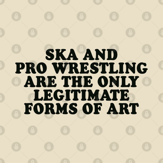 Ska and Pro Wrestling are the only legitimate forms of art by Scottish Arms Dealer