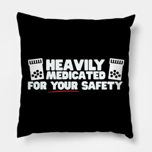 Heavily Medicated For Your Safety Pillow