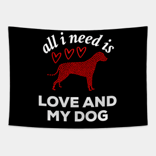 All I Need Is Love And My Dog. Dog lover valentine gift Tapestry