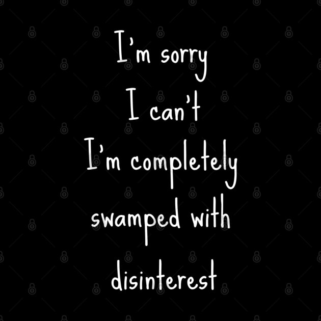 Funny I'm Swamped With Disinterest by egcreations