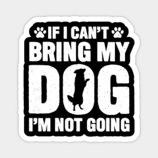 If I Can't Bring My Dog, I'm Not Going Magnet