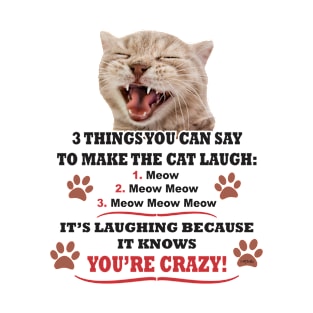 3 THINGS YOU CAN TO SAY TO MAKE THE CAT LAUGH T-Shirt