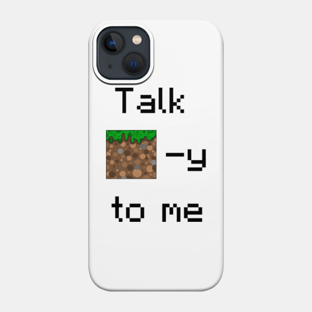 Talk Dirt-y To Me - Minecraft (light) - Minecraft - Phone Case