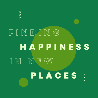 Finding Happiness in New Places T-Shirt