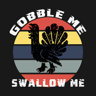 gobble me swallow me funny thanksgiving T-Shirt