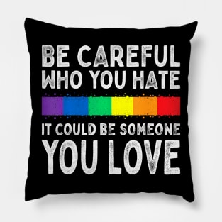 Be Careful Who You Hate It Could Be Someone You Love Lgbt Pillow