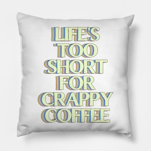 Life's too Short for Crappy Coffee Pillow