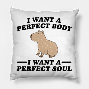 Capybara i want a perfect body i want a perfect soul Pillow