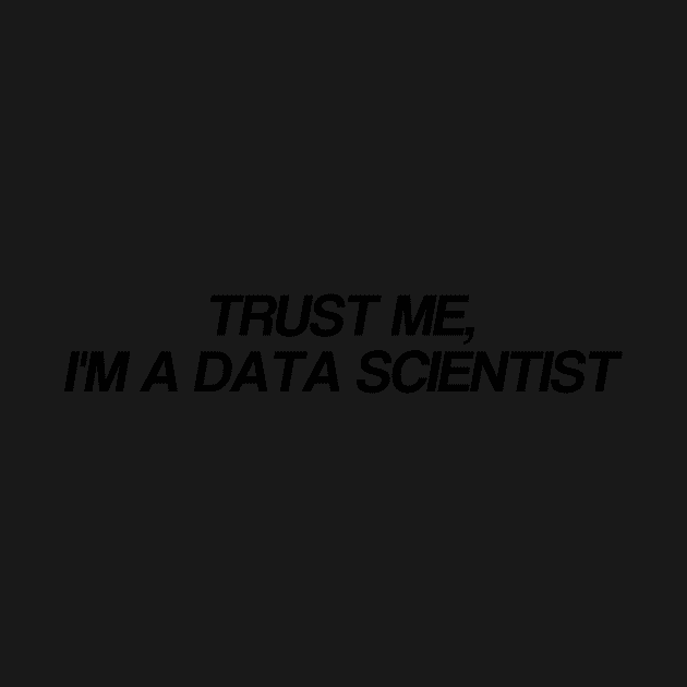 TRUST ME, I'm a data scientist by Toad House Pixels