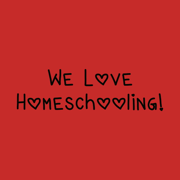 We Love Homeschooling! (with Hearts) by Whoopsidoodle