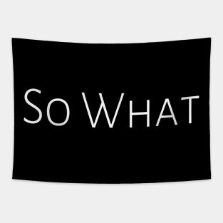 So What? Angry Ignorance Dont Care Cool Guy Cheerful Funny Hilarious Sarcastic Humor Emotional Lonely Lovely New Generation Inspiration Open Minded Man's & Woman's Tapestry