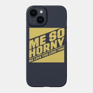 Me So Horny, Me love you long time Phone Case