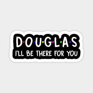 Douglas I'll Be There For You | Douglas FirstName | Douglas Family Name | Douglas Surname | Douglas Name Magnet