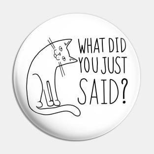 Funny Cat WHAT DID YOU JUST SAID Pin