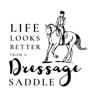 Life Looks Better From a Dressage Saddle - Black T-Shirt